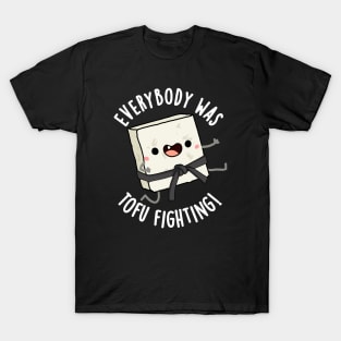 Everybody Was Tofu Fighting Funny Food Puns T-Shirt